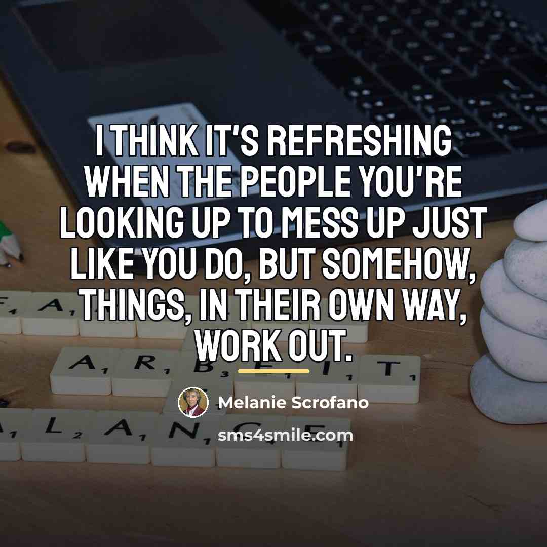“I think it's refreshing when the people you're looking up…” quote by Melanie Scrofano