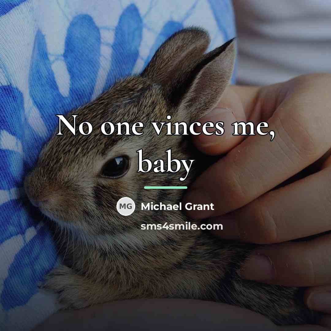 “No one vinces me, baby…” quote by Michael Grant