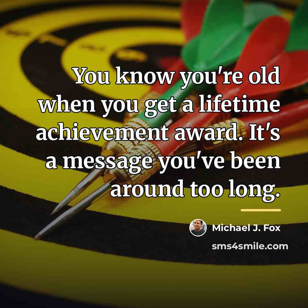“You know you're old when you get a lifetime achievement…” quote by Michael J. Fox