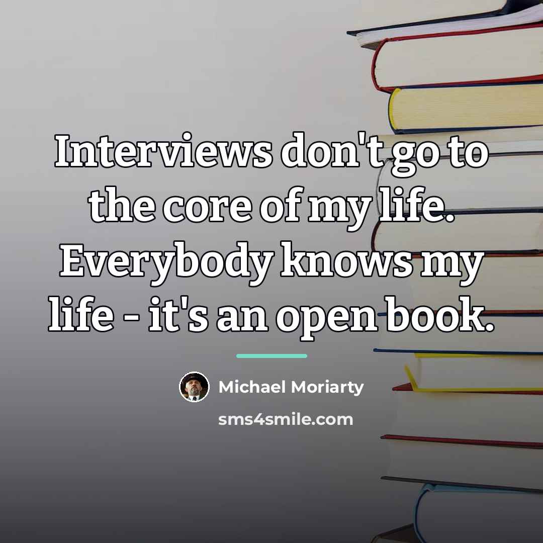 “Interviews don't go to the core of my life. Everybody…” quote by Michael Moriarty