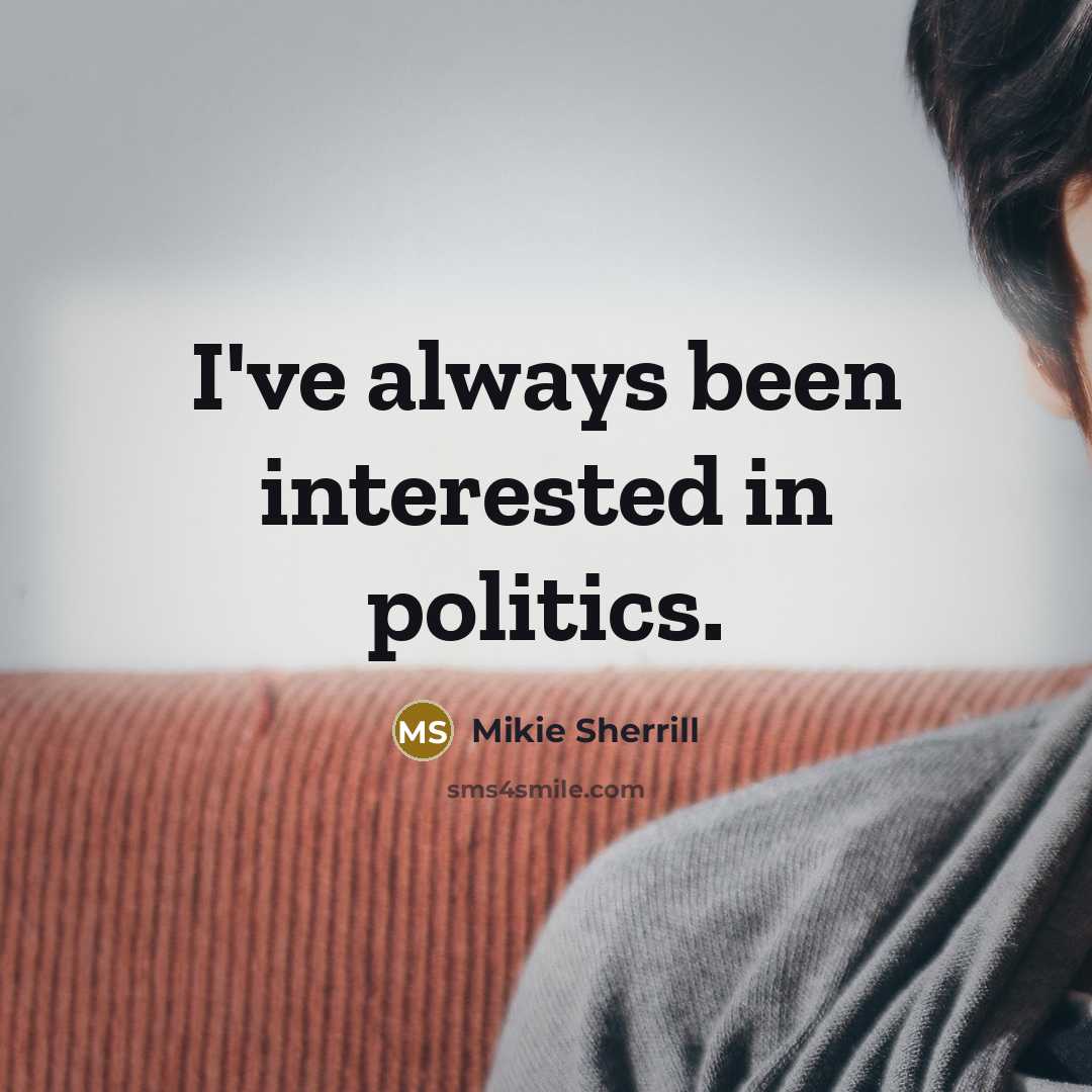 “I've always been interested in politics.…” quote by Mikie Sherrill