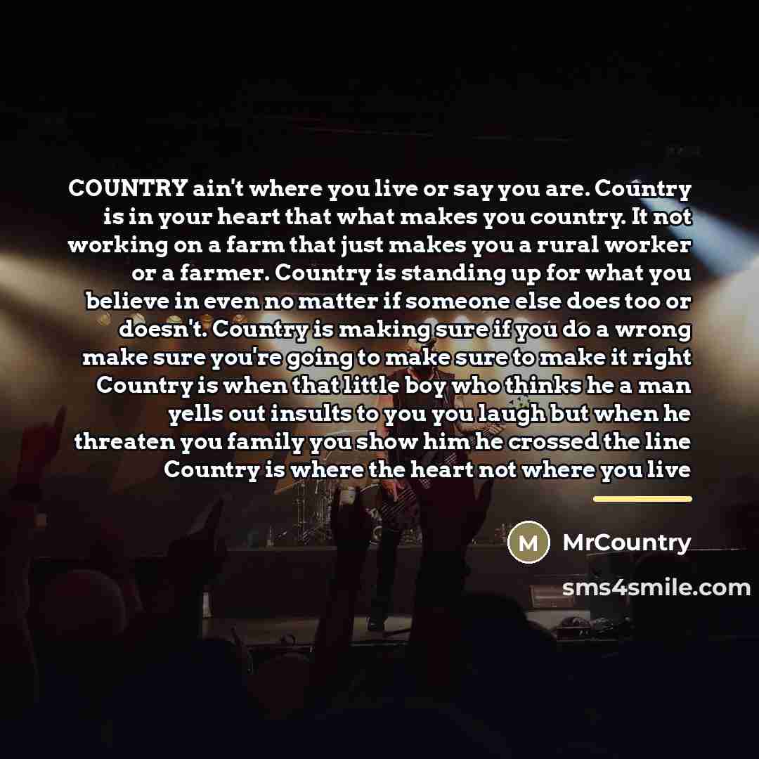 “COUNTRY ain't where you live or say you are. Country…” quote by MrCountry