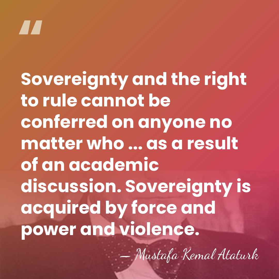 Sovereignty and the right to rule cannot be conferred on anyone no&hellip; - Mustafa Kemal Ataturk