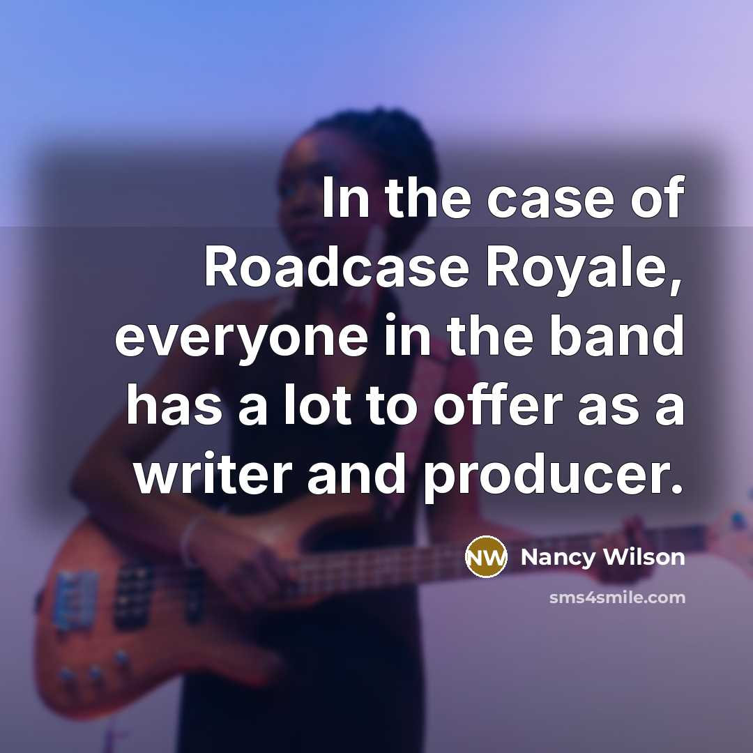 “In the case of Roadcase Royale, everyone in the band…” quote by Nancy Wilson