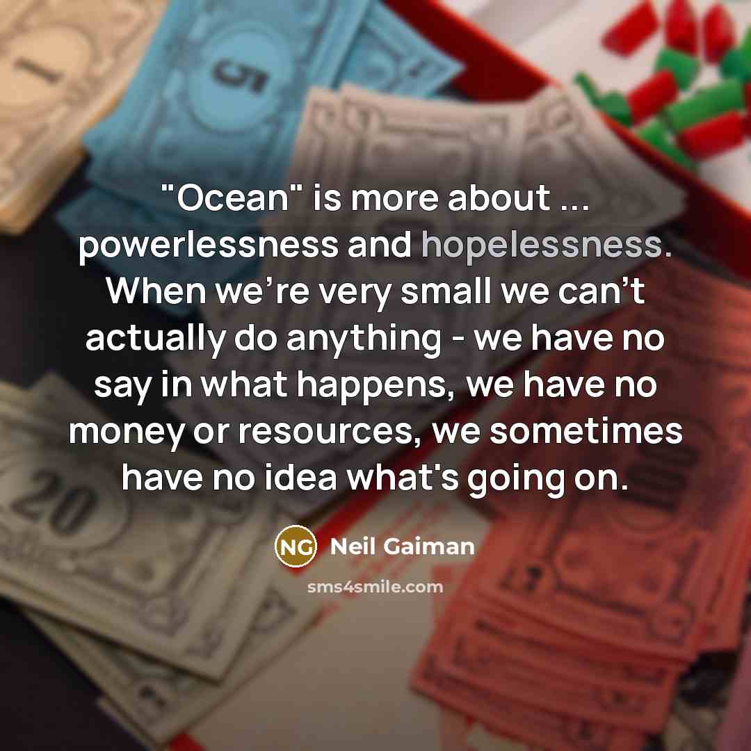 “"Ocean" is more about ... powerlessness and hopelessness. When we're…” quote by Neil Gaiman