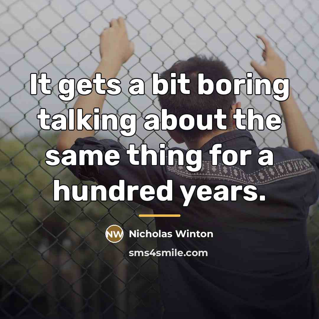 “It gets a bit boring talking about the same thing…” quote by Nicholas Winton
