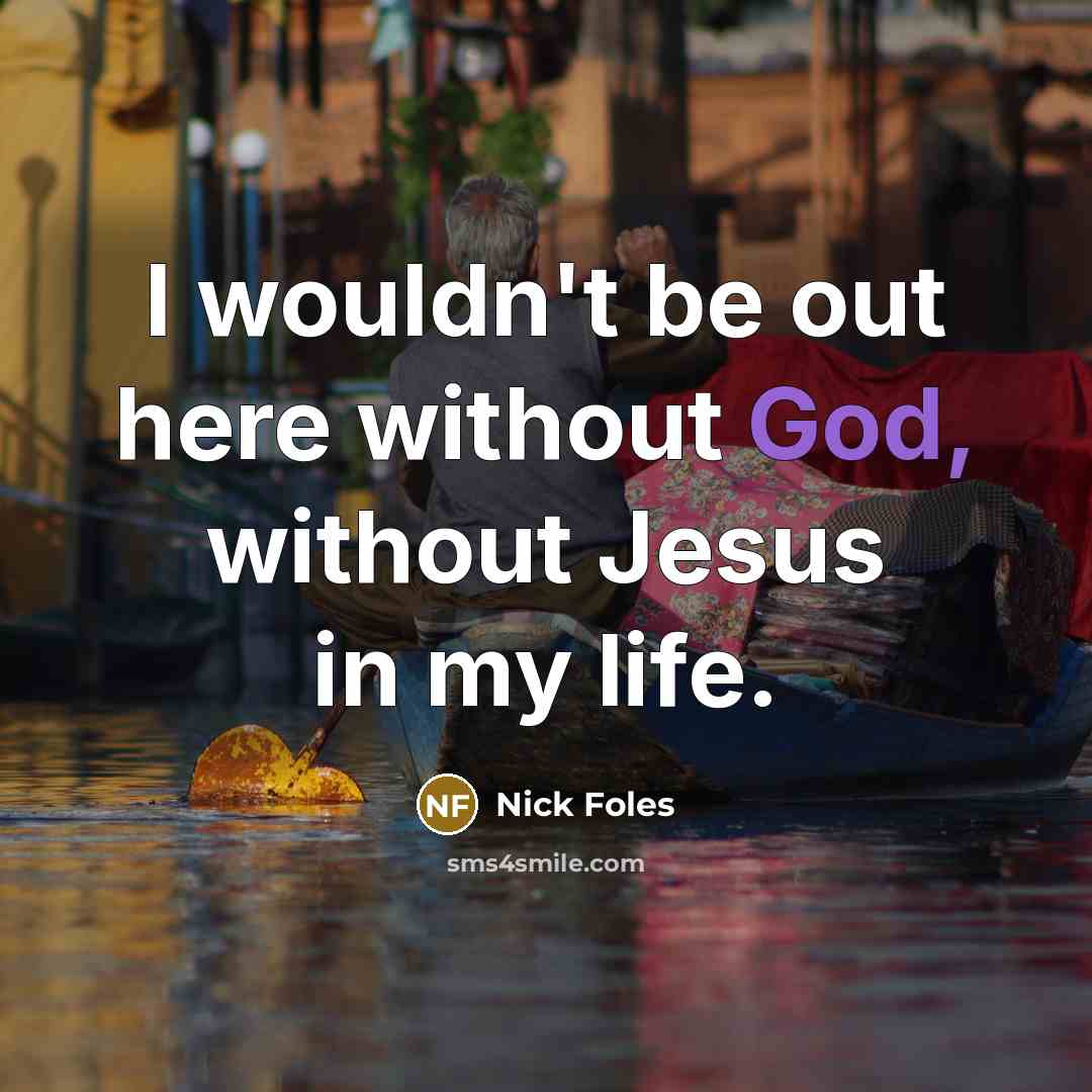 “I wouldn't be out here without God, without Jesus in…” quote by Nick Foles