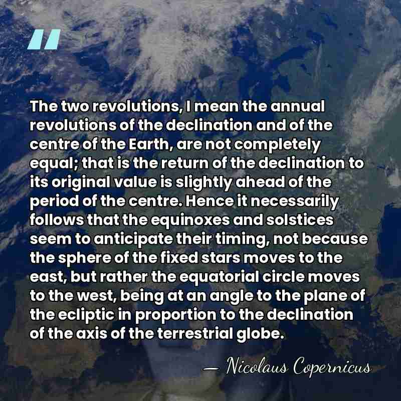 The two revolutions, I mean the annual revolutions of the declination and&hellip; - Nicolaus Copernicus
