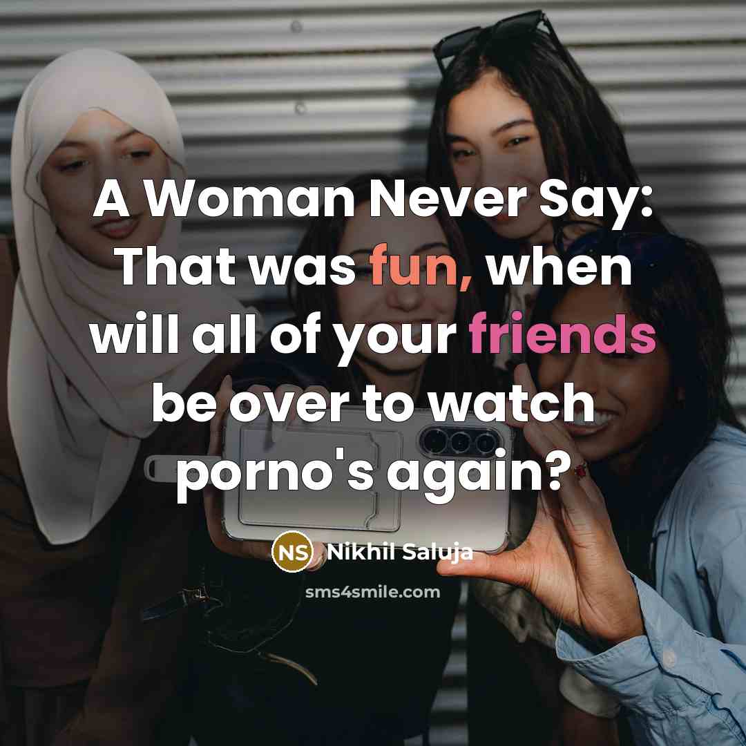 “A Woman Never Say: That was fun, when will all of your friends be over to watch porno's again?” quote by Nikhil Saluja
