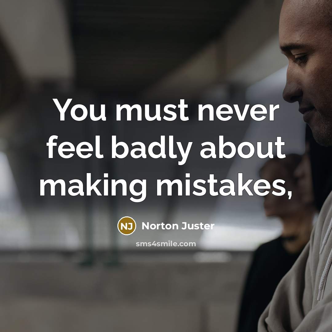 “You must never feel badly about making mistakes,…” quote by Norton Juster