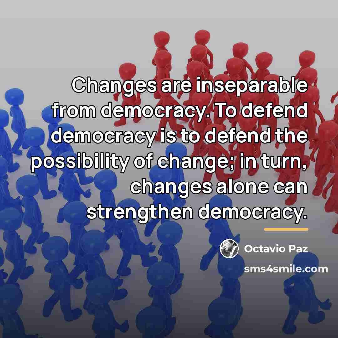 “Changes are inseparable from democracy. To defend democracy is to…” quote by Octavio Paz