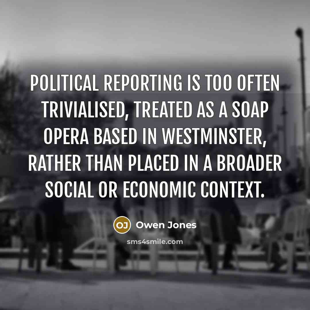 “Political reporting is too often trivialised, treated as a soap…” quote by Owen Jones