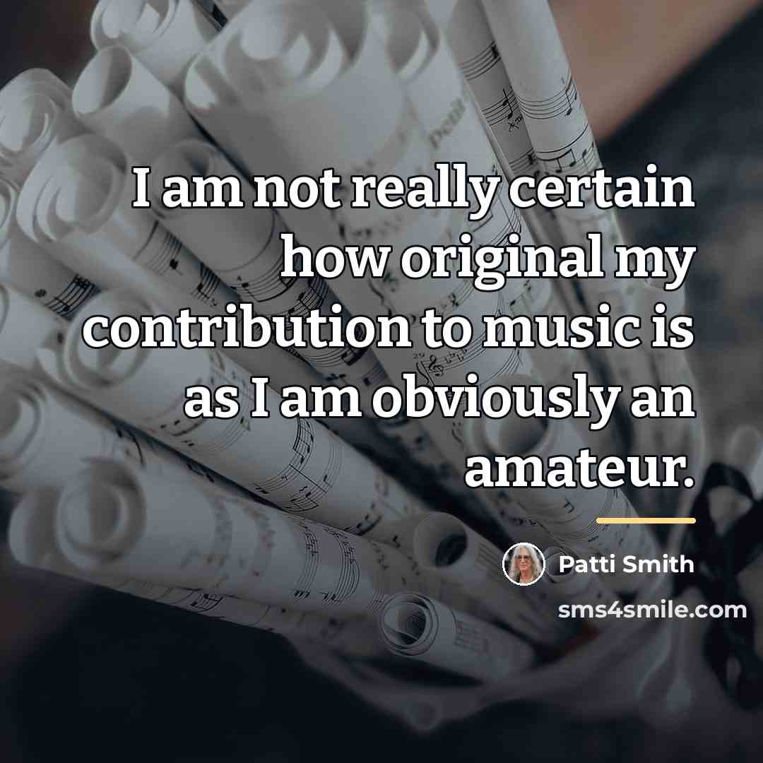 “I am not really certain how original my contribution to…” quote by Patti Smith