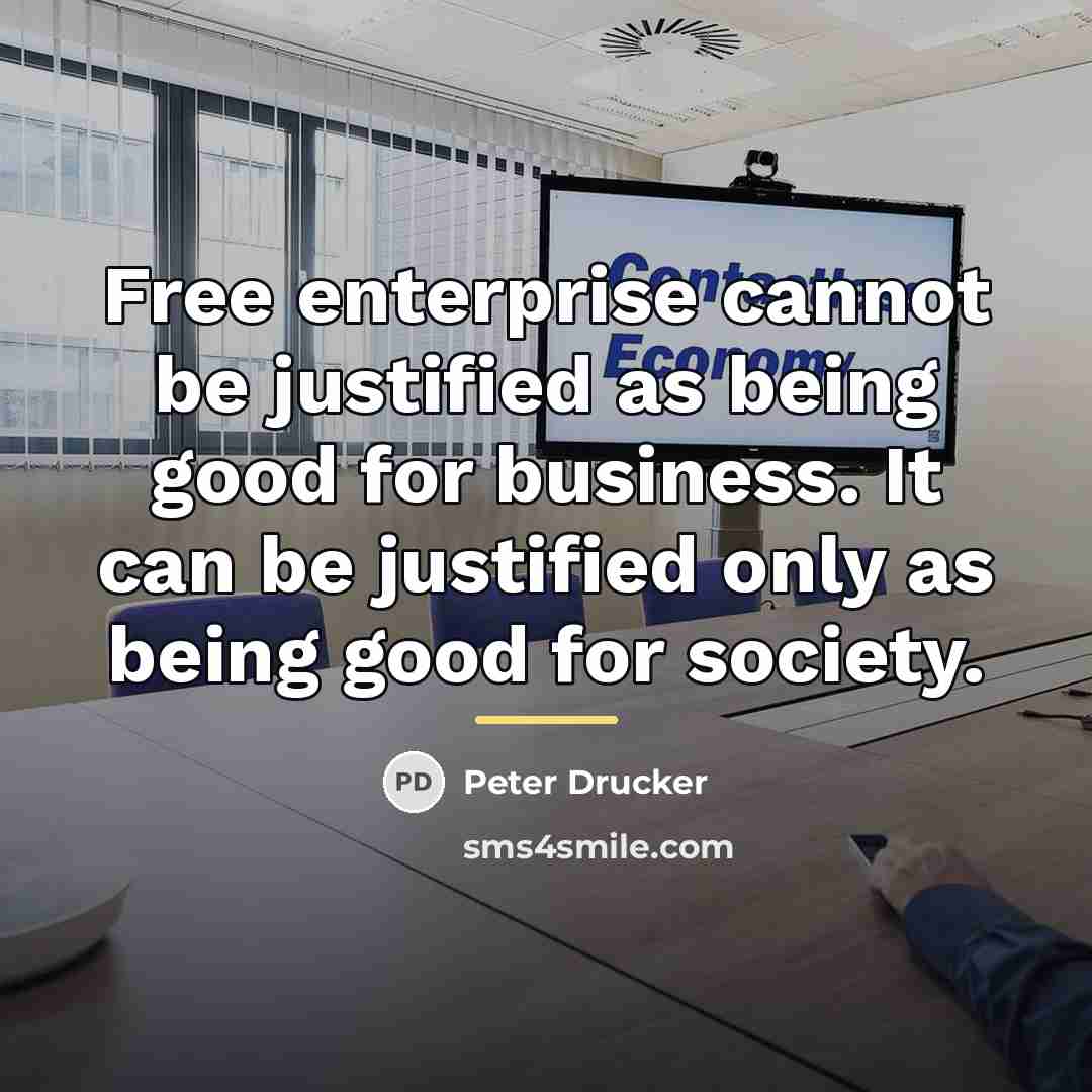“Free enterprise cannot be justified as being good for business.…” quote by Peter Drucker