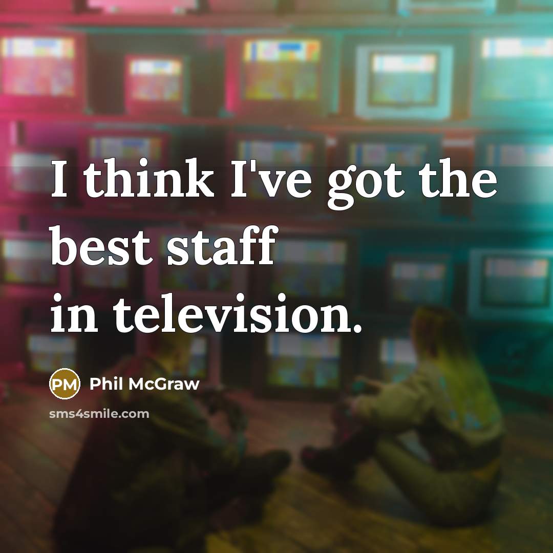 “I think I've got the best staff in television.…” quote by Phil McGraw