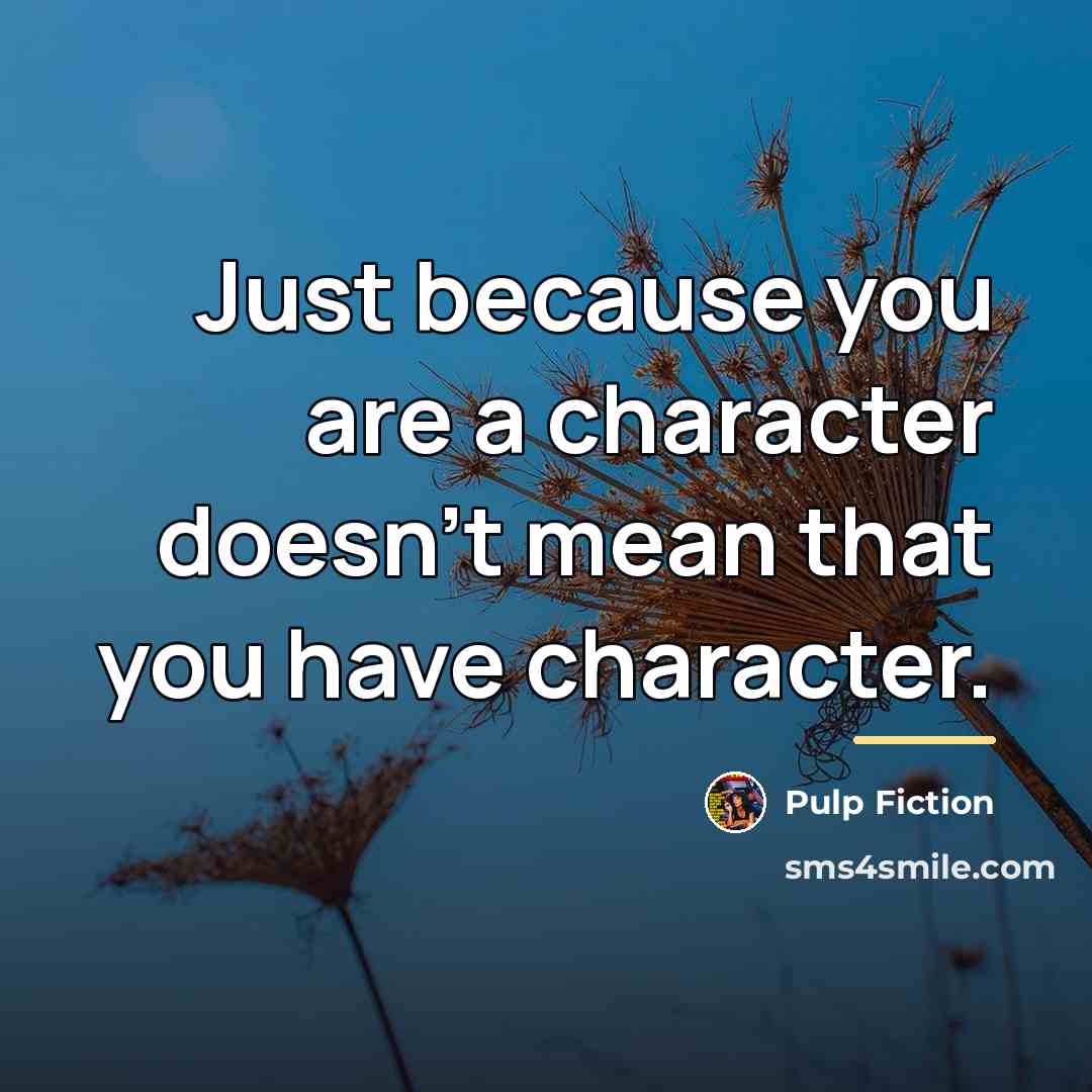 “Just because you are a character doesn't mean that you…” quote by Pulp Fiction