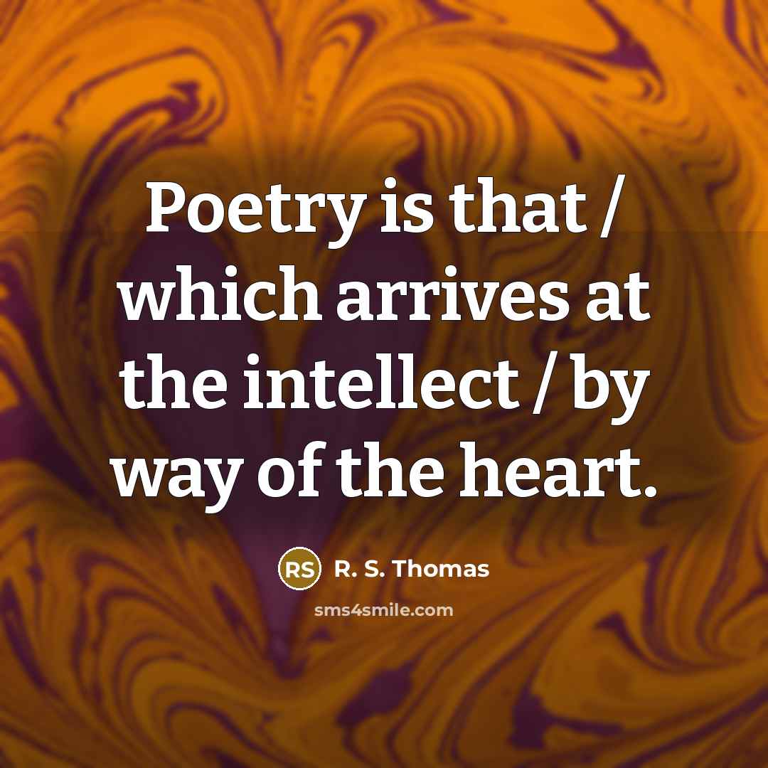 “Poetry is that / which arrives at the intellect /…” quote by R. S. Thomas