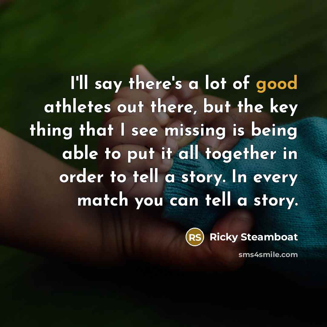 “I'll say there's a lot of good athletes out there,…” quote by Ricky Steamboat