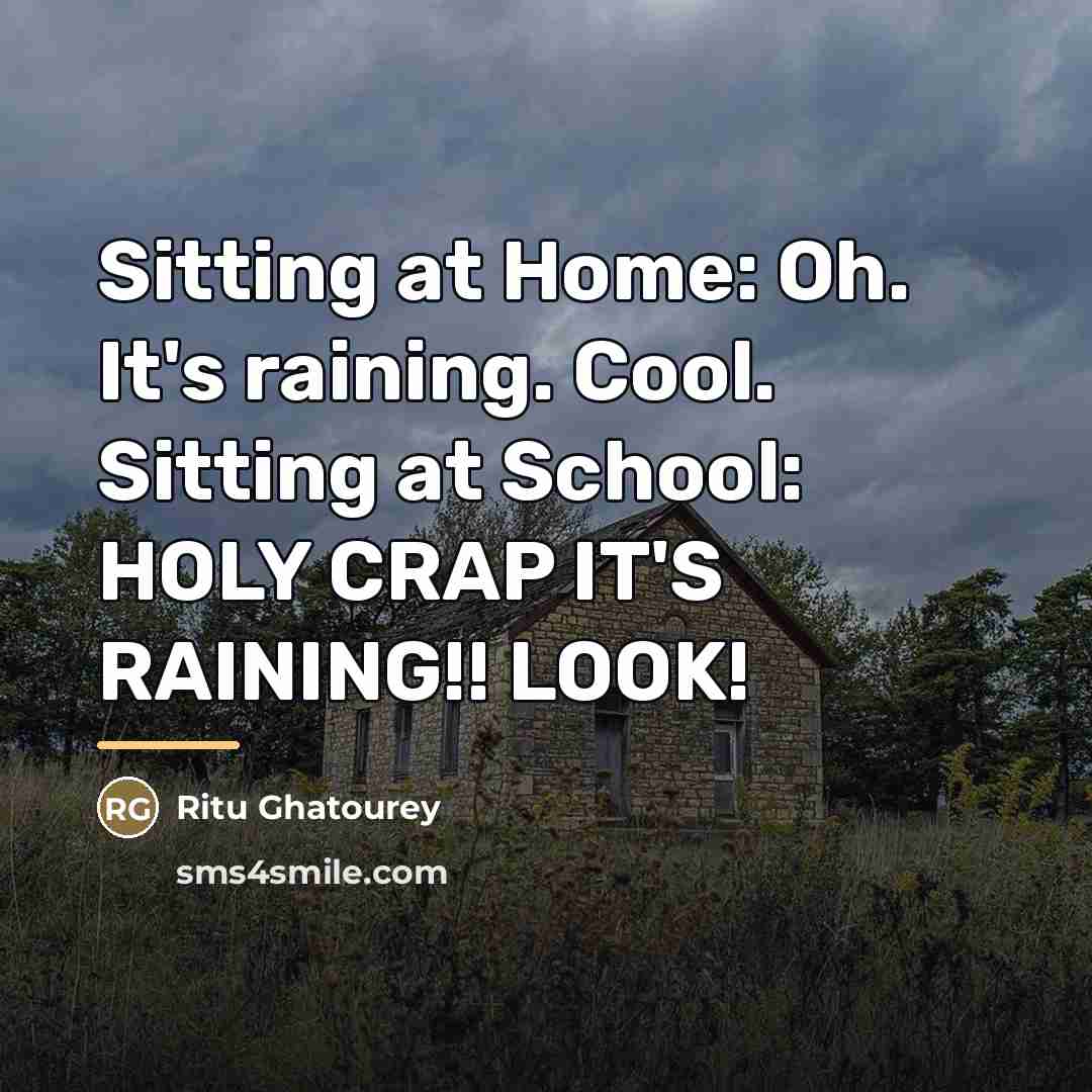 “Sitting at Home: Oh. It's raining. Cool. Sitting at School:…” quote by Ritu Ghatourey