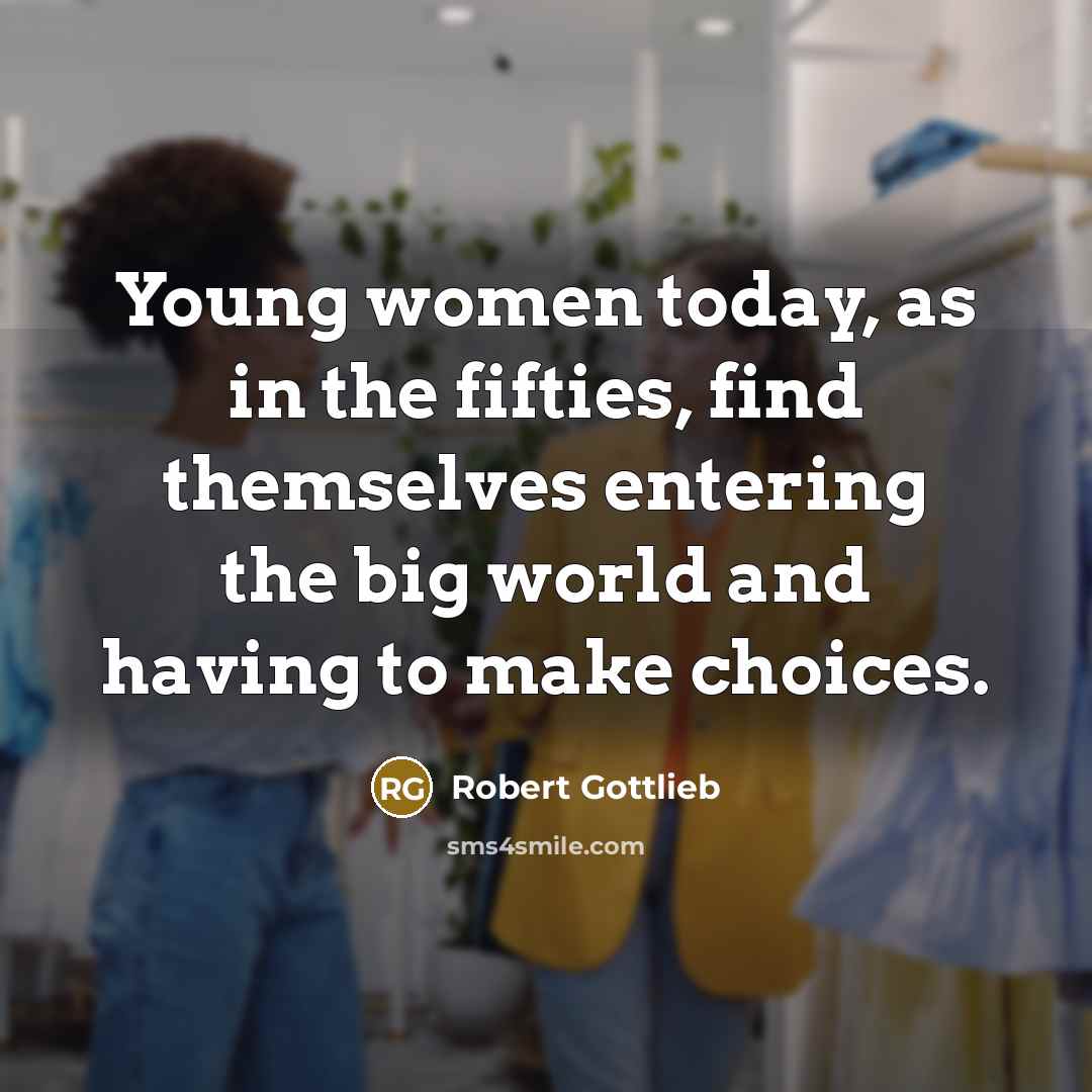 “Young women today, as in the fifties, find themselves entering…” quote by Robert Gottlieb