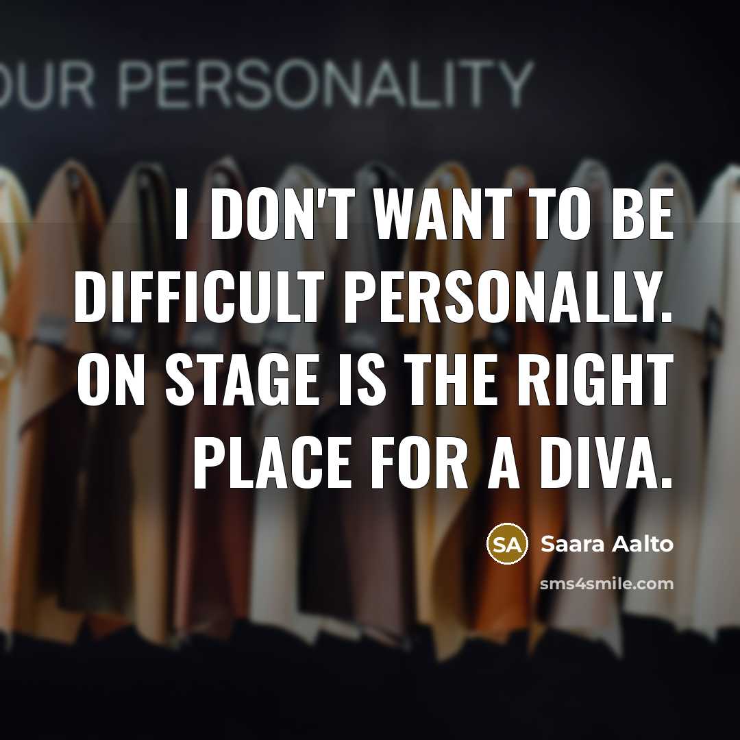 “I don't want to be difficult personally. On stage is…” quote by Saara Aalto