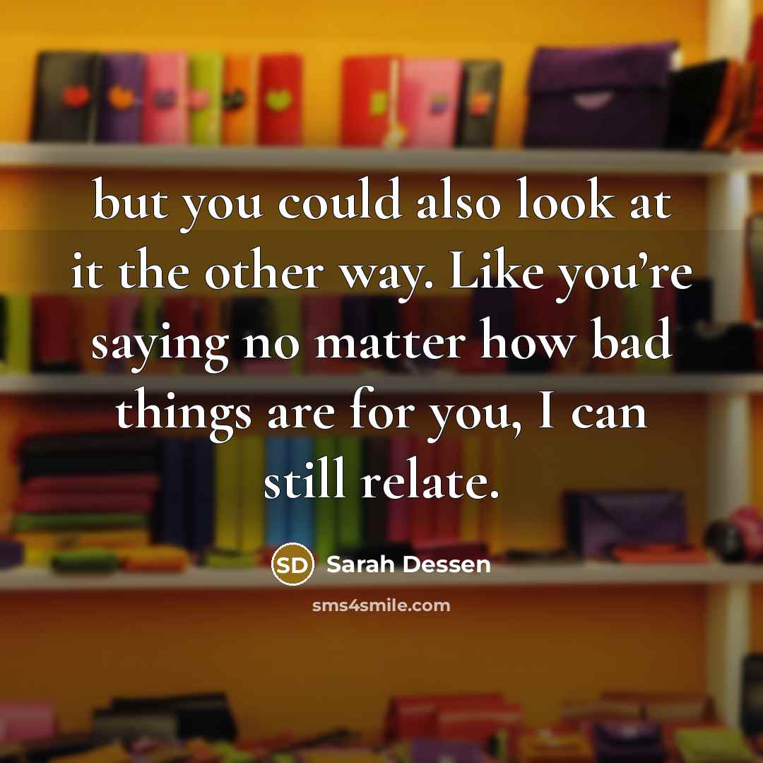 “but you could also look at it the other way.…” quote by Sarah Dessen