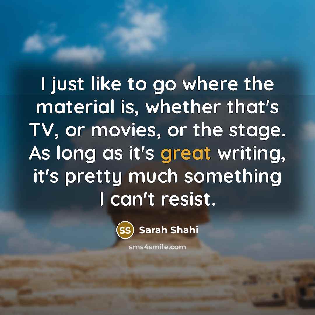 “I just like to go where the material is, whether…” quote by Sarah Shahi