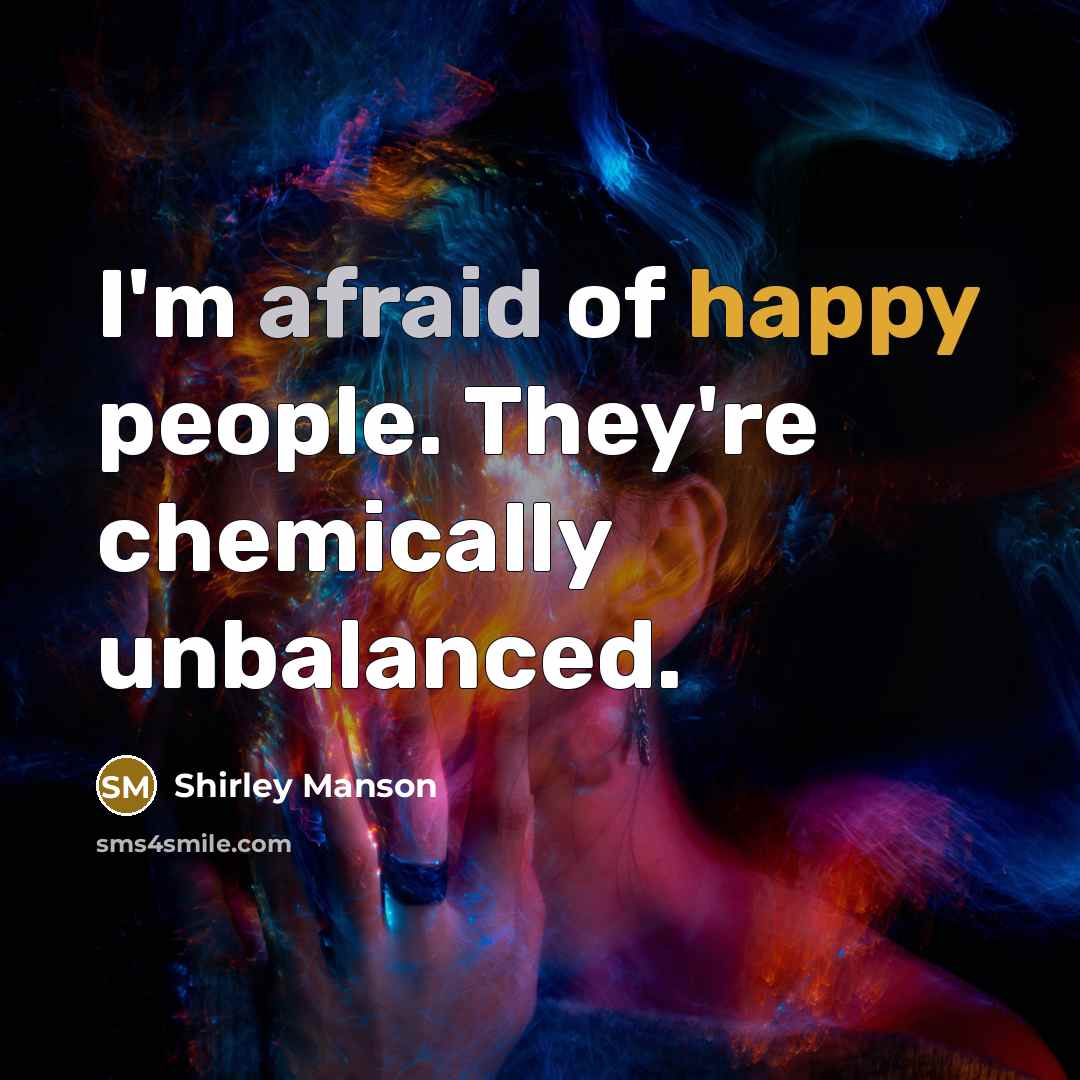 “I'm afraid of happy people. They're chemically unbalanced.…” quote by Shirley Manson
