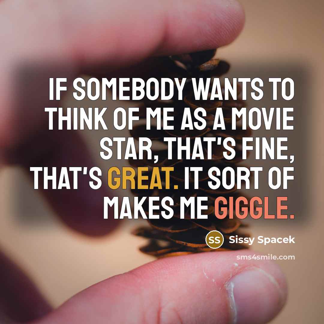 “If somebody wants to think of me as a movie…” quote by Sissy Spacek