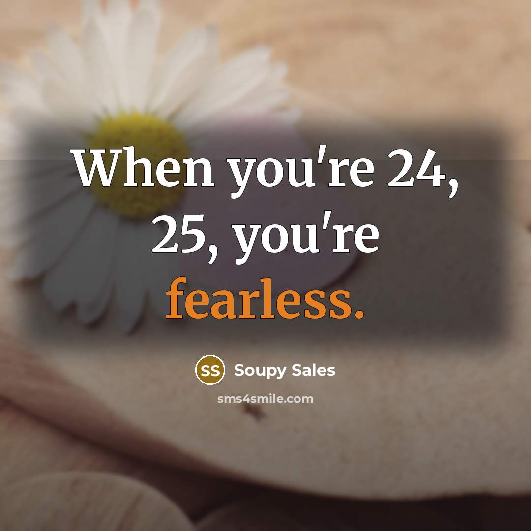 “When you're 24, 25, you're fearless.…” quote by Soupy Sales