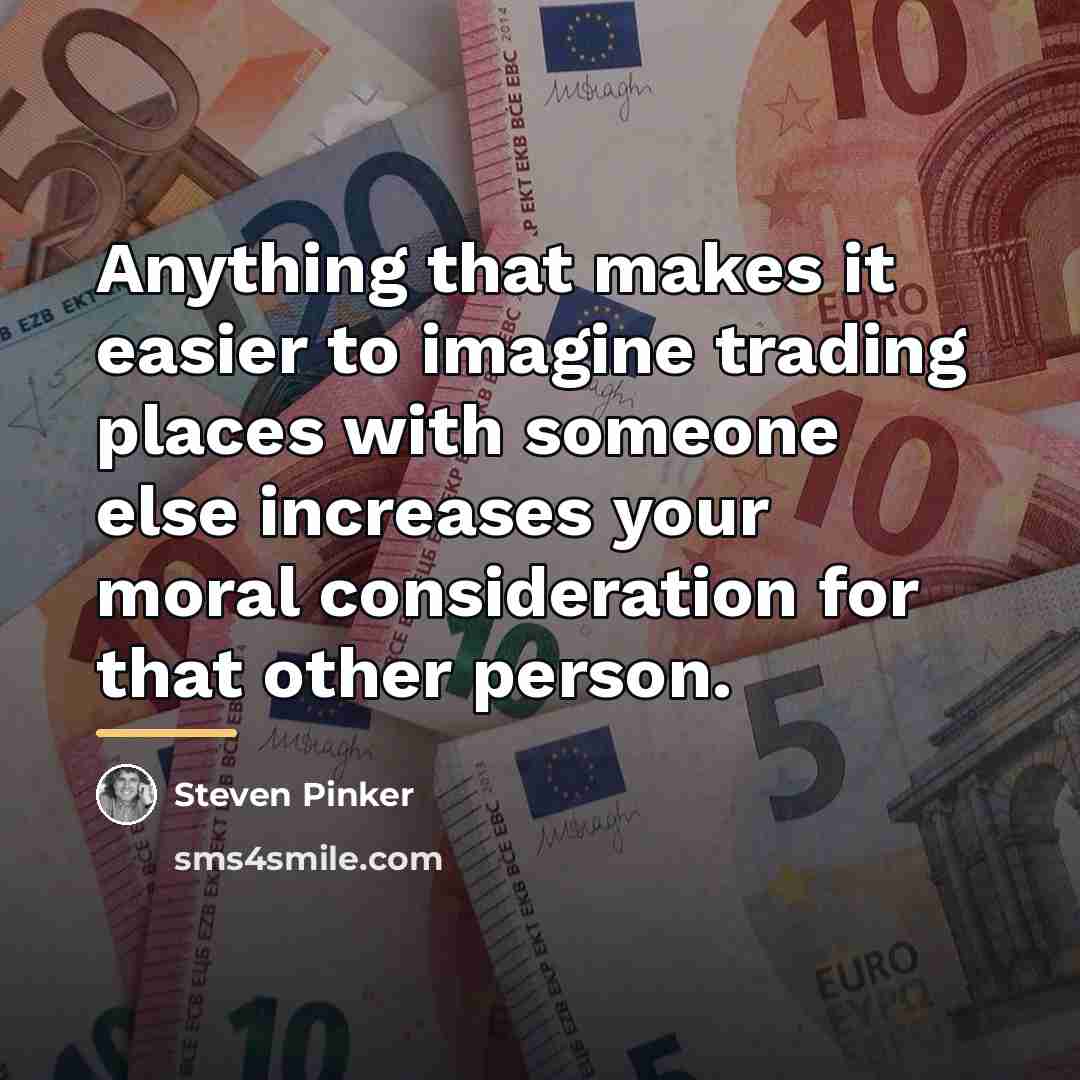“Anything that makes it easier to imagine trading places with…” quote by Steven Pinker