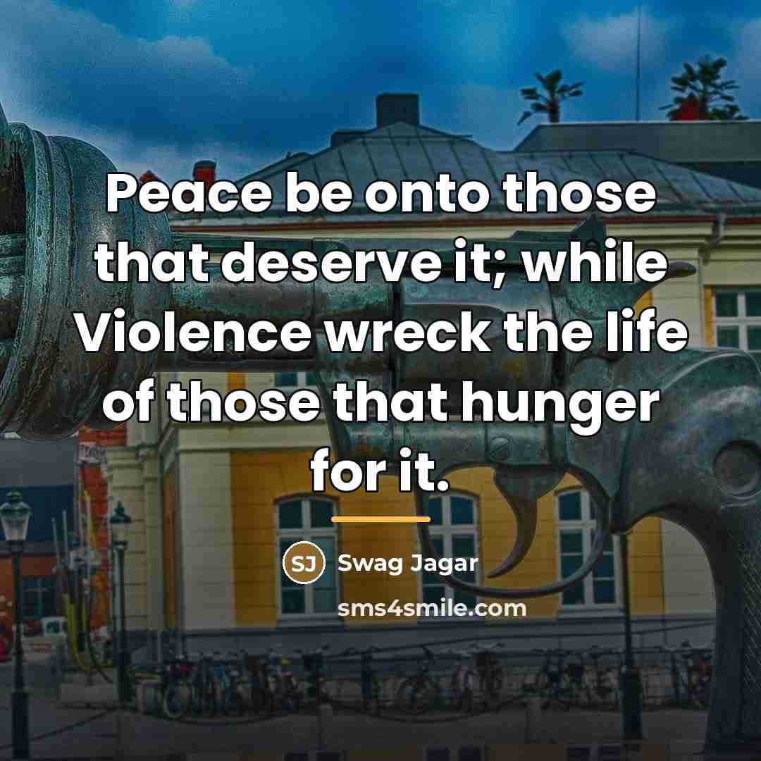 “Peace be onto those that deserve it; while Violence wreck…” quote by Swag Jagar