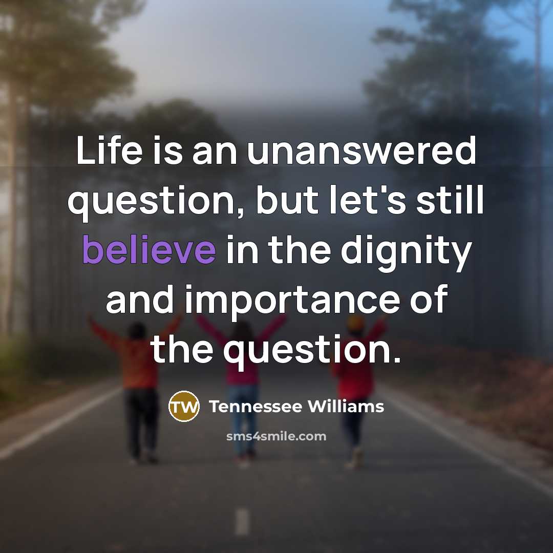 “Life is an unanswered question, but let's still believe in…” quote by Tennessee Williams
