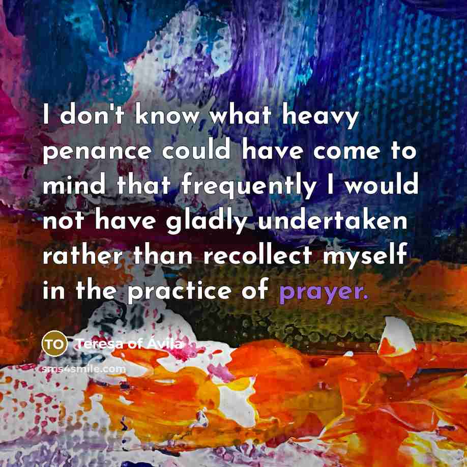 “I don't know what heavy penance could have come to…” quote by Teresa of Avila