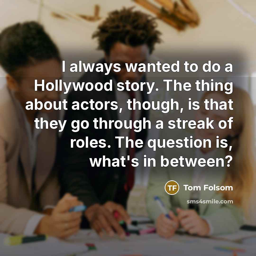 “I always wanted to do a Hollywood story. The thing…” quote by Tom Folsom