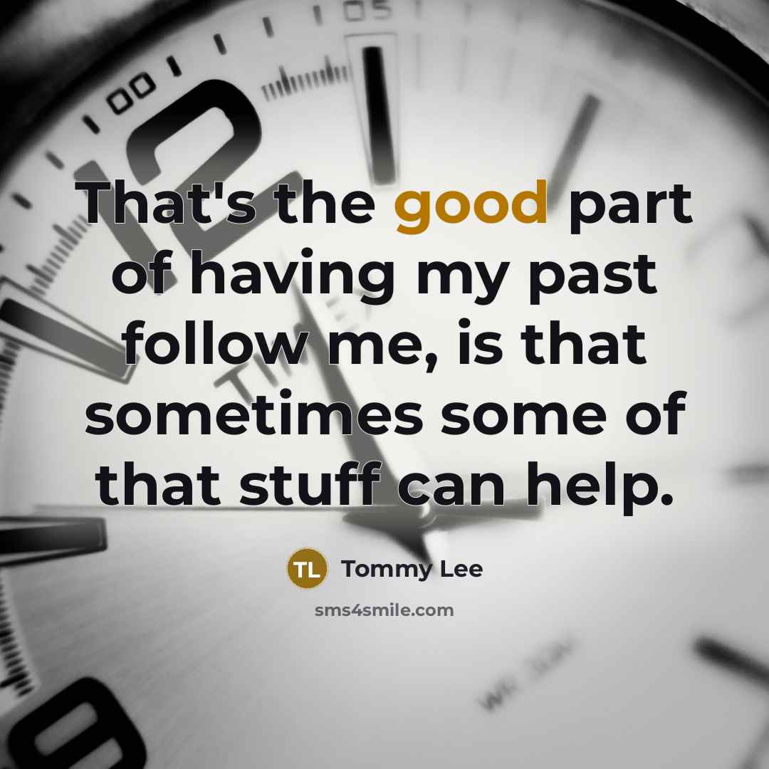 “That's the good part of having my past follow me,…” quote by Tommy Lee