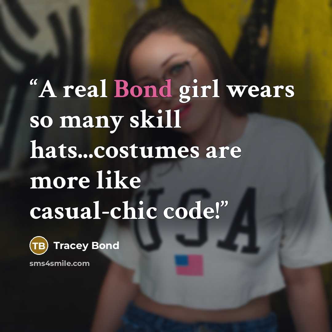 “A real Bond girl wears so many skill hats...costumes are more like casual-chic code!” quote by Tracey Bond