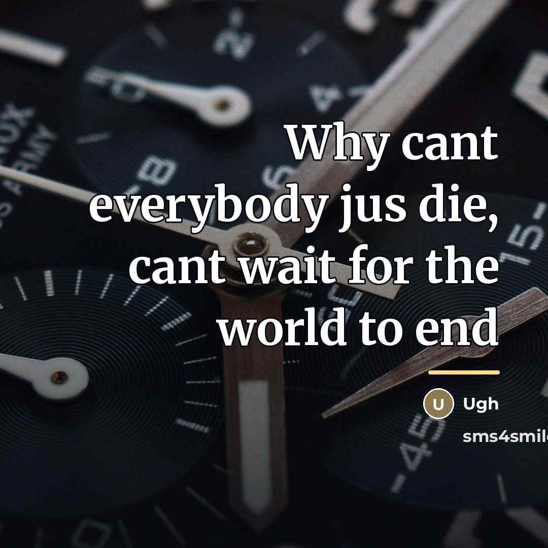 “Why cant everybody jus die, cant wait for the world…” quote by Ugh