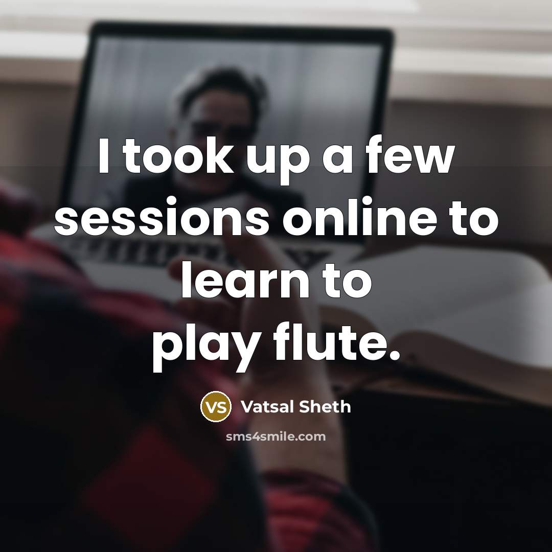 “I took up a few sessions online to learn to…” quote by Vatsal Sheth