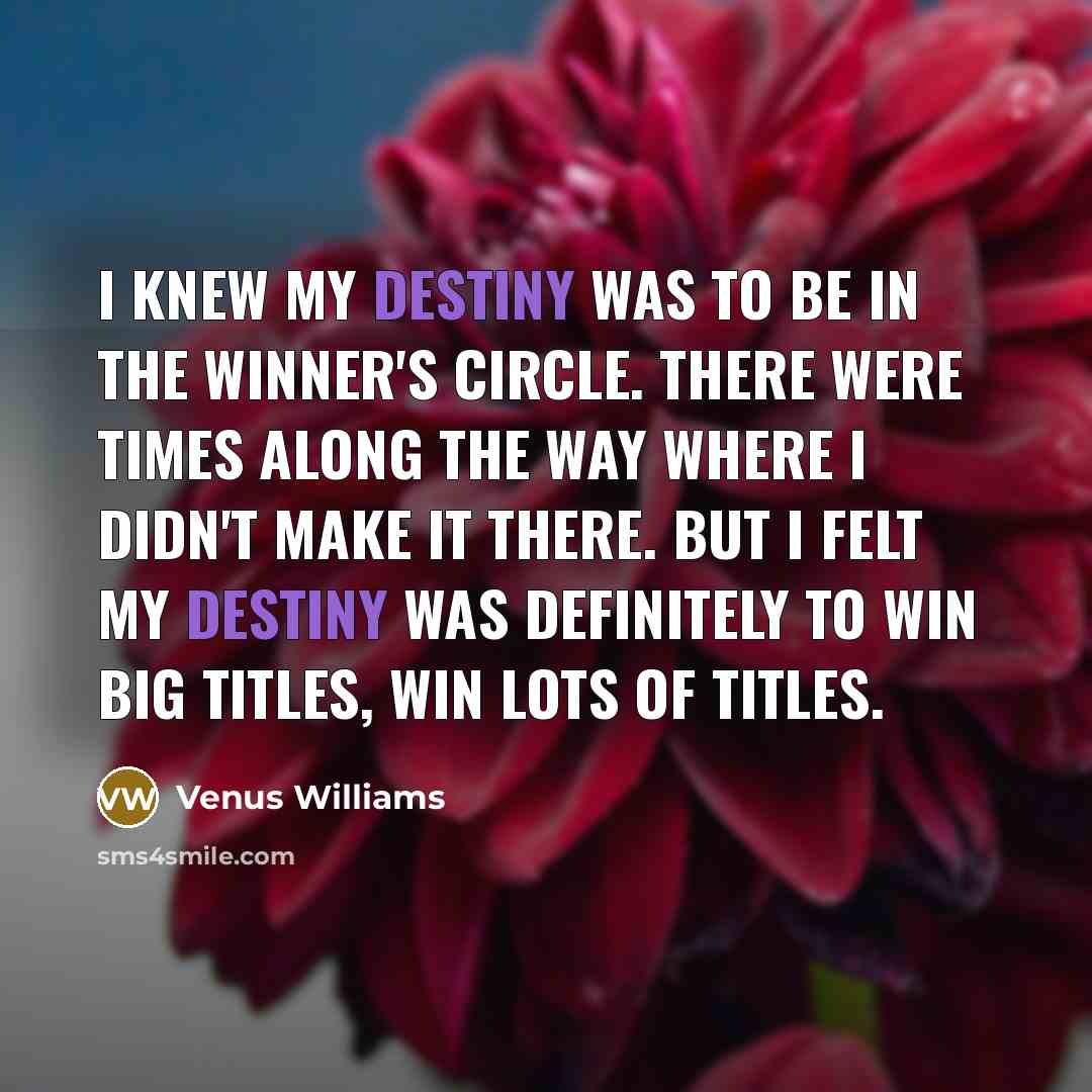 “I knew my destiny was to be in the winner's…” quote by Venus Williams
