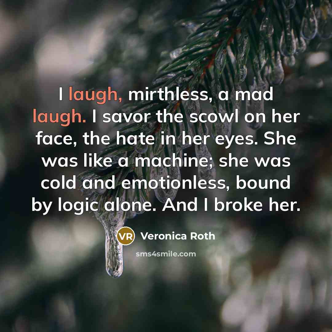 “I laugh, mirthless, a mad laugh. I savor the scowl…” quote by Veronica Roth