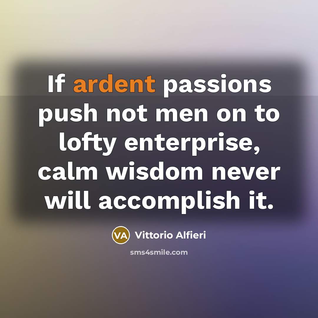 “If ardent passions push not men on to lofty enterprise,…” quote by Vittorio Alfieri