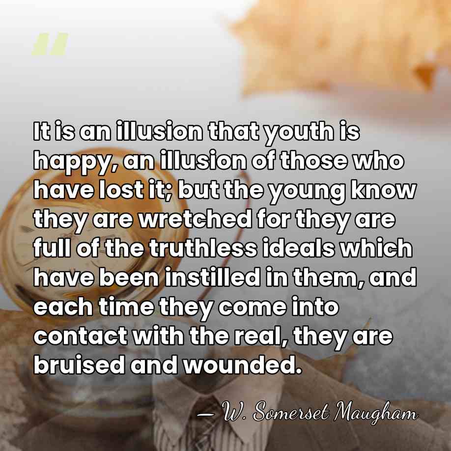 It is an illusion that youth is happy, an illusion of those&hellip; - W. Somerset Maugham
