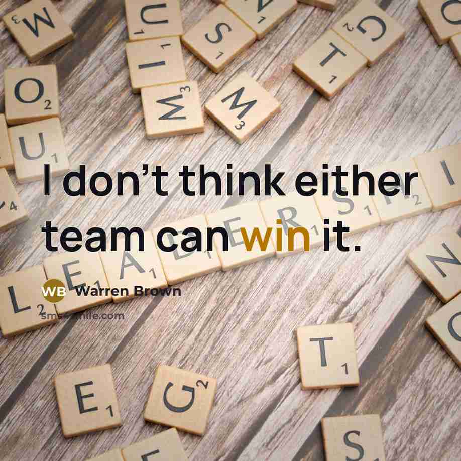 “I don't think either team can win it.…” quote by Warren Brown