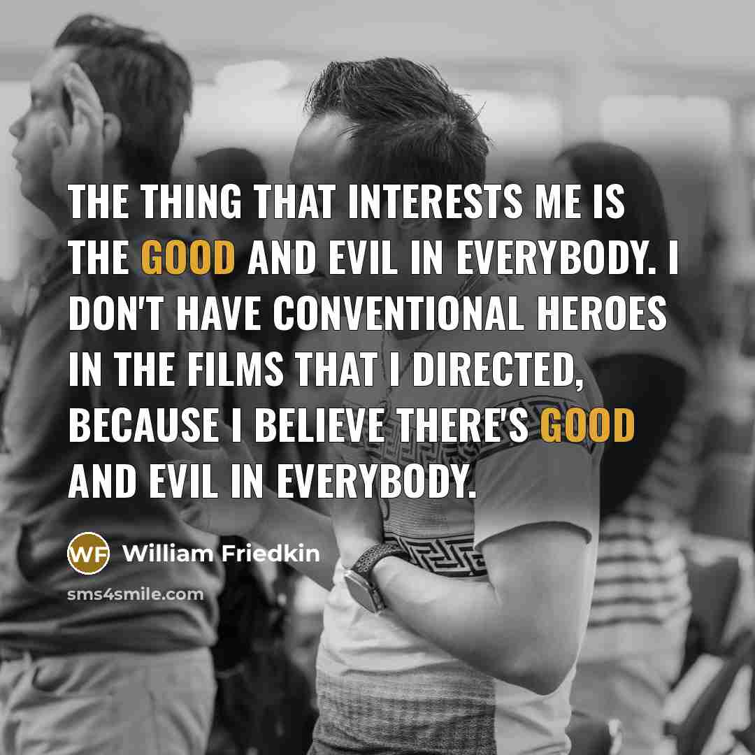 “The thing that interests me is the good and evil…” quote by William Friedkin
