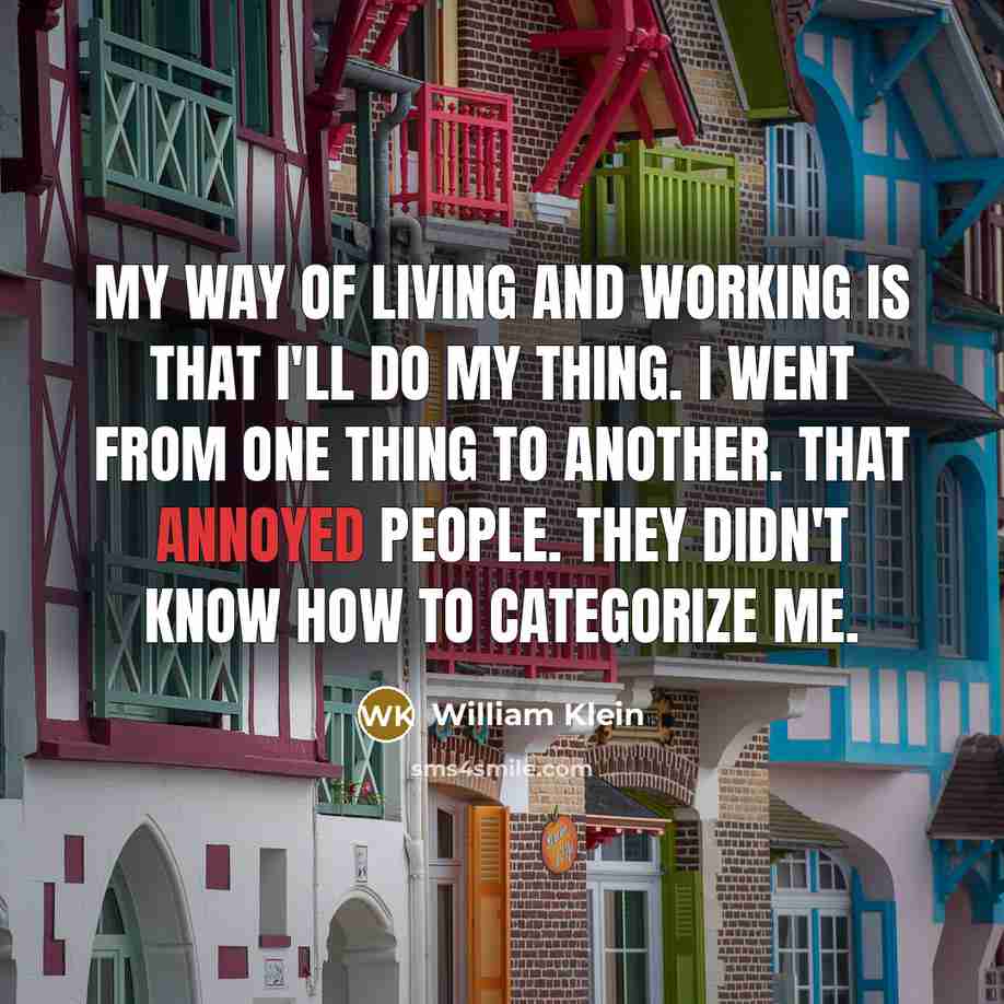 “My way of living and working is that I'll do…” quote by William Klein