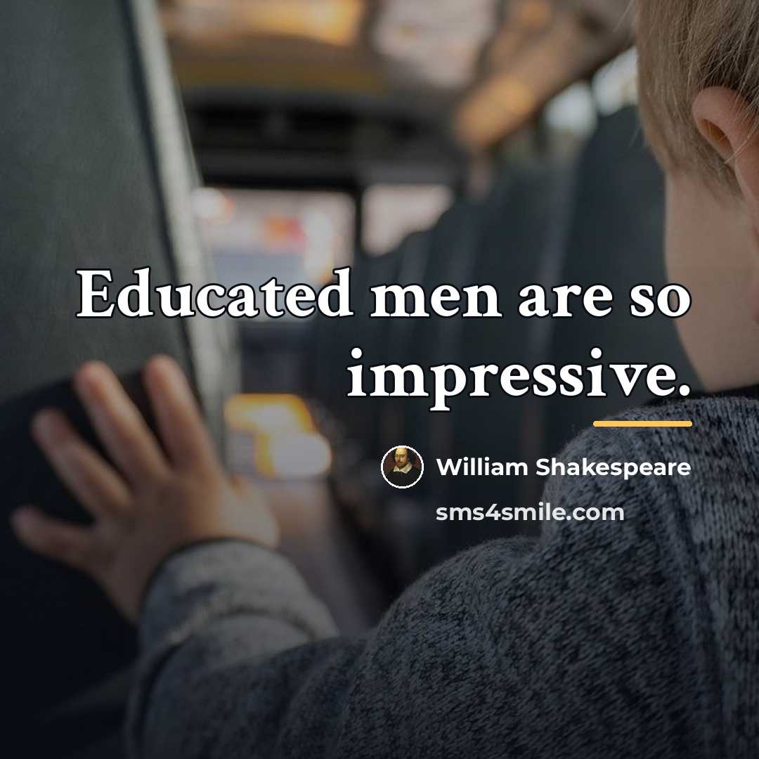 “Educated men are so impressive.…” quote by William Shakespeare