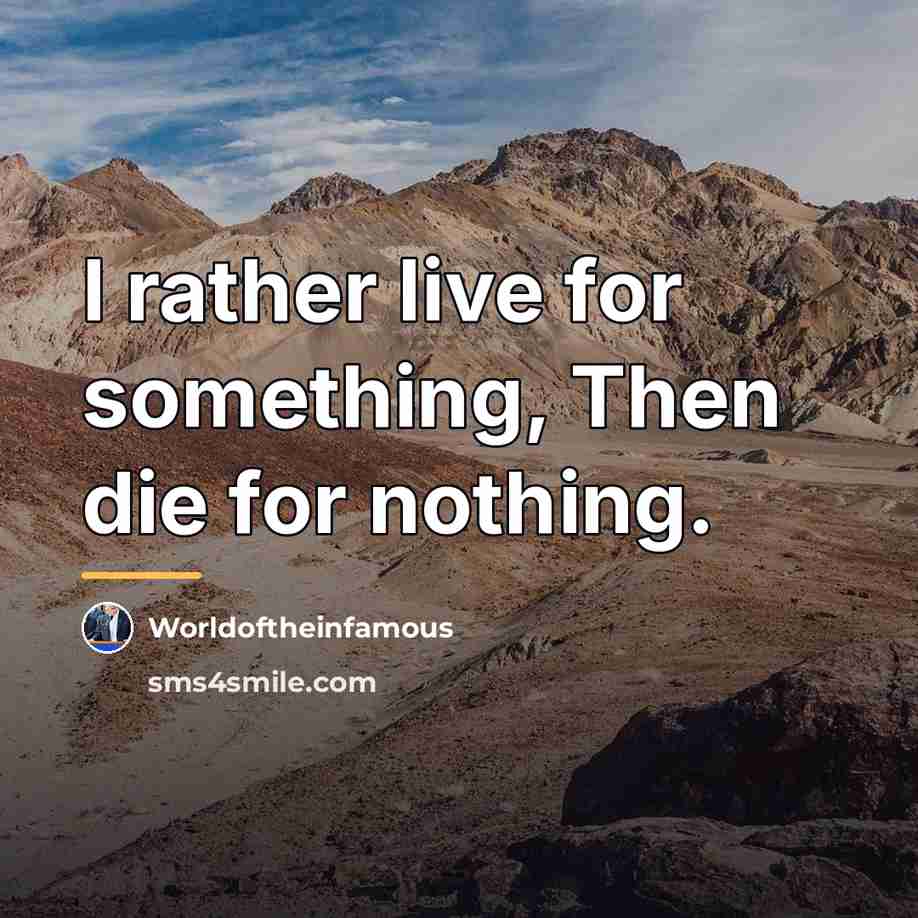 “I rather live for something, Then die for nothing.…” quote by Worldoftheinfamous