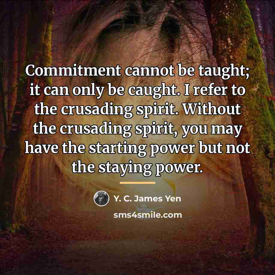 “Commitment cannot be taught; it can only be caught. I…” quote by Y. C. James Yen
