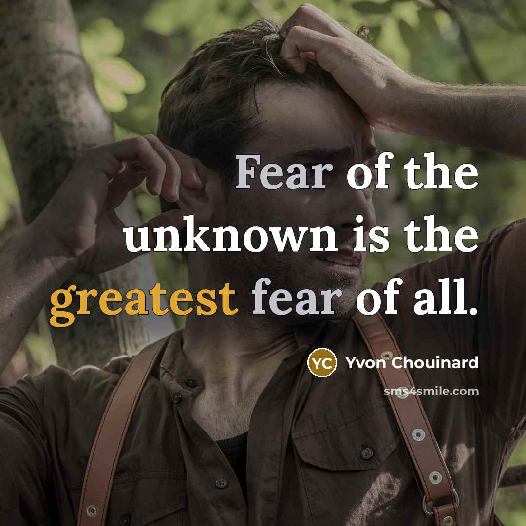“Fear of the unknown is the greatest fear of all.…” quote by Yvon Chouinard